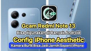 install Gcam Redmi Note 13 Gcam Lmc 8.4 Config iPhone Aesthetic bisa digunakan di Banyak Android