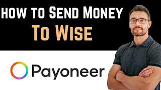  How To Send Money From Payoneer To Wise (Full Guide)