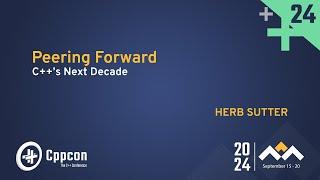 Peering Forward - C++’s Next Decade - Herb Sutter - CppCon 2024