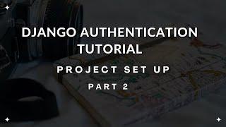 Project Set Up & Structure - Django Authentication Tutorial Part 2