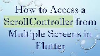 How to Access a ScrollController from Multiple Screens in Flutter