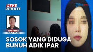 Sosok Kakak Ipar Pembunuh Adik di Palembang, Beri Minum Potas Diduga gara-gara Dendam Kerap Cek-cok