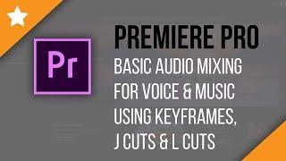 Premiere Pro CC: Mixing Audio (Voice & Music) Using Keyframes, J Cuts & L Cuts