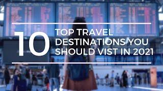 Top 10 Travel Destinations You Must Explore This Summer 2021