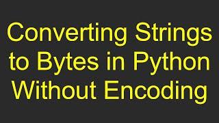 Converting Strings to Bytes in Python Without Encoding