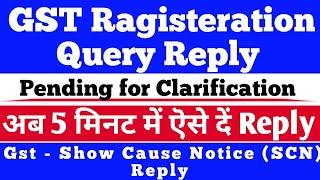 Reply of GST Query raised on Application for New Registration [served a SCN] PendingForClarification