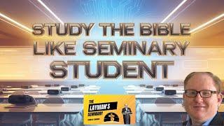 EP16 How To Study The Bible LIke A Seminary Student (and Why You Should)