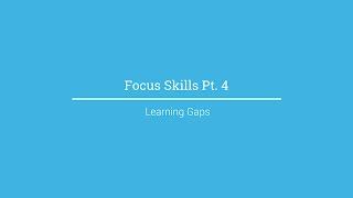 Focus Skills Part 4 - Learning Gaps