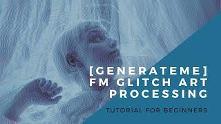 GENERATEME FM Glitch Art Processing