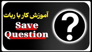 آموزش کار با ربات Save Question