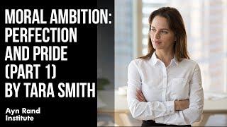 "Moral Ambition: Perfection and Pride, Part 1" by Tara Smith