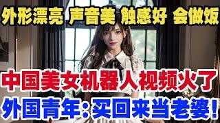 外形漂亮 声音美 触感好 会做饭，中国美女机器人视频火了外国青年：买回来当老婆！