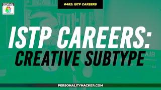 ISTP (Careers For Creative Subtype) | From Ep 482 | PersonalityHacker.com