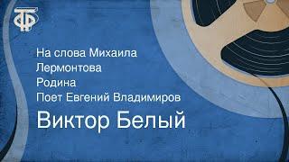 Виктор Белый. На слова Михаила Лермонтова. Родина. Поет Евгений Владимиров (1971)