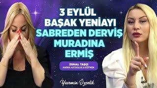 3 Eylül Başak Yeniayı! Sabreden Derviş Muradına Ermiş!