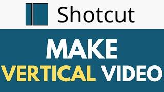 How To Make Vertical Video in Shotcut | Convert Horizontal Videos to Vertical | Shotcut Tutorial