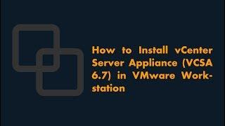 How to Install vCenter Server Appliance VCSA 6.7 in VMware Workstation