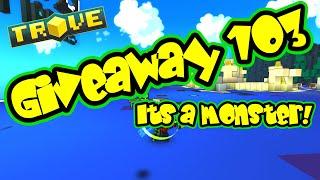 Trove,Giveaway 103 Its a Monster!Closed!