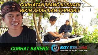 MENGEJUTKAN ‼️ INI YANG DISAMPAIKAN MANG KUSNADI SAAT CURHAT BERSAMA BOY BOLANG OFFICIAL