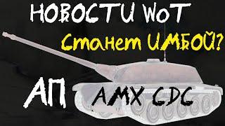 НОВОСТИ WoT: Станет ИМБОЙ?! АП  AMX CDC!! + АП Льготных премов: КВ-5, ИС-6, WZ-111 112 T-34-3 и Т-34