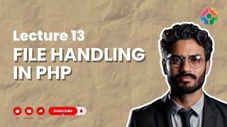 Lecture 13: File Handling with PHP: Basics and Best Practices