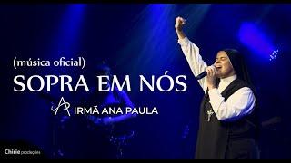 Sopra em Nós - Irmã Ana Paula (Ao Vivo) - Clipe Oficial