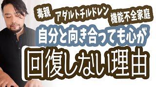 【自分と向き合っているのに心が回復しない理由】機能不全家族、毒親、アダルトチルドレン