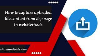 How to capture uploaded file content from dsp page in webMethods | Harmonigate