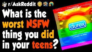 What is the worst NSFW thing you did in your teens?