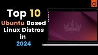 Top 10 Ubuntu Based Linux Distros in 2024