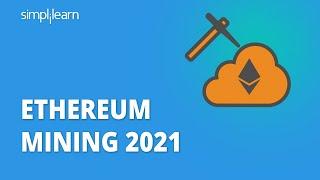 Ethereum Mining 2021 | How To Mine Ethereum 2021 | Ethereum Tutorial For Beginners | Simplilearn