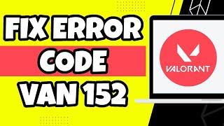 How To Fix Error Code VAN 152 In Valorant (Quick Way )
