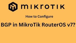 How to Configure BGP in MikroTik RouterOS v7 (Step-by-Step Guide)