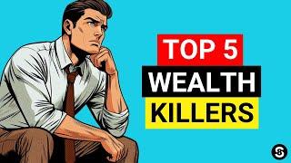 5 Wealth Killers You Need To Avoid