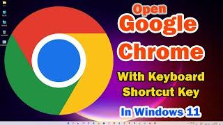 How To Open Google Chrome With Keyboard Shortcut Key in Windows 11