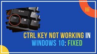 Ctrl Key Not Working In Windows 10 [Fixed]