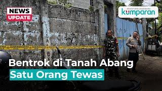 Bentrok Warga dengan Pekerja di Tanah Abang Tewaskan 1 Orang