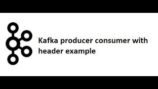 Kafka with Java Part 8: Kafka producer and consumer with header