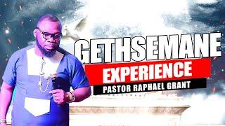 THE GETHSEMANE EXPERIENCE | BY PASTOR RAPHAEL GRANT