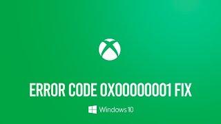 How to Fix Xbox App Error Code 0x00000001 in Windows 10   Can't Download or Install Xbox App Games