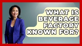 What Is Beverage Factory Known For? - Beverage Buff