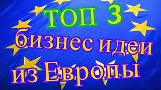 ТОП 3 бизнес идеи из Европы