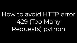 Python :How to avoid HTTP error 429 (Too Many Requests) python(5solution)