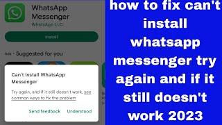 how to fix can't install whatsapp messenger try again and if it still doesn't work 2023