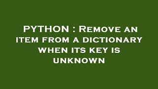 PYTHON : Remove an item from a dictionary when its key is unknown