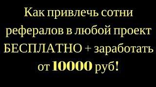 Как привлечь сотни рефералов в любой проект БЕСПЛАТНО + заработать от 10000 руб