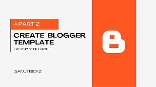 How to Create Blogger Template from Scratch (Easy way) - PART 2