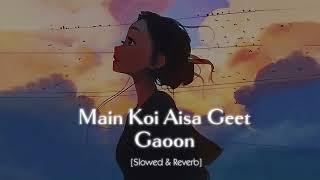 Main Koi Aisa Geet Gaoon  [slowed + reverb] | LofiVibesNook