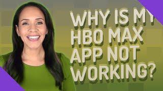 Why is my HBO Max app not working?