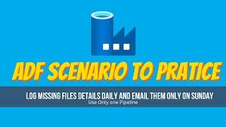 ADF scenario to practice | Log missing files Details Daily and email them only on Sunday.